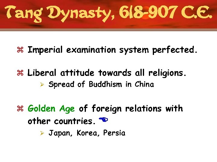 Tang Dynasty, 618 -907 C. E. z Imperial examination system perfected. z Liberal attitude