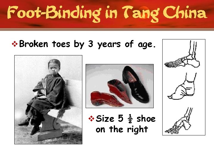 Foot-Binding in Tang China v Broken toes by 3 years of age. v Size