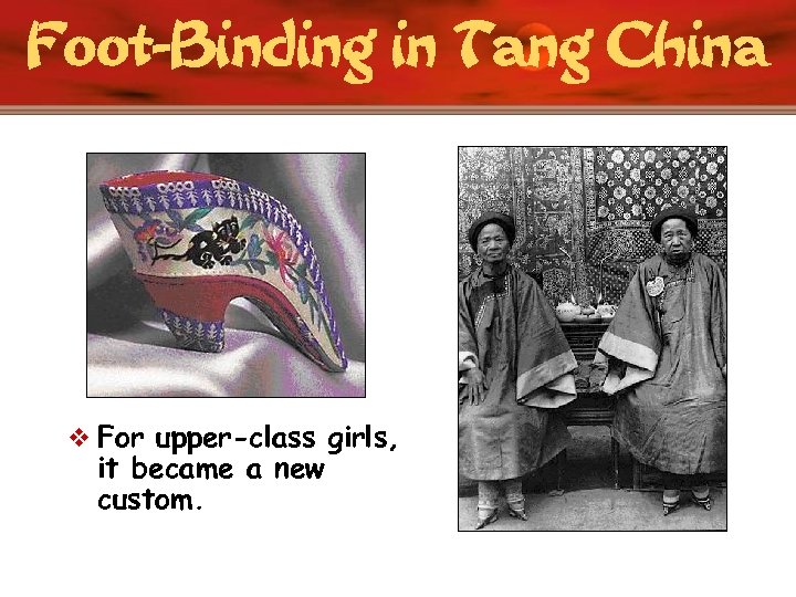 Foot-Binding in Tang China v For upper-class girls, it became a new custom. 