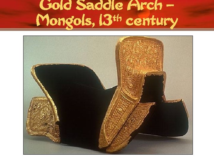 Gold Saddle Arch – th century Mongols, 13 
