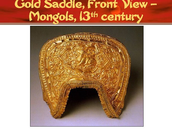 Gold Saddle, Front View – th century Mongols, 13 