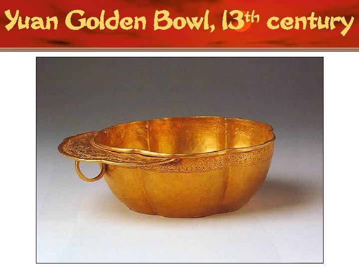 Yuan Golden Bowl, 13 th century 