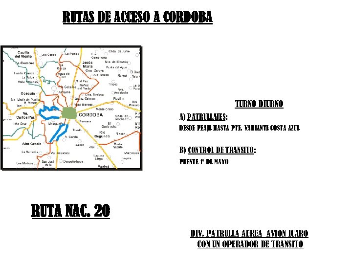 RUTAS DE ACCESO A CÓRDOBA TURNO DIURNO A) PATRULLAJES: DESDE PEAJE HASTA PTE. VARIANTE