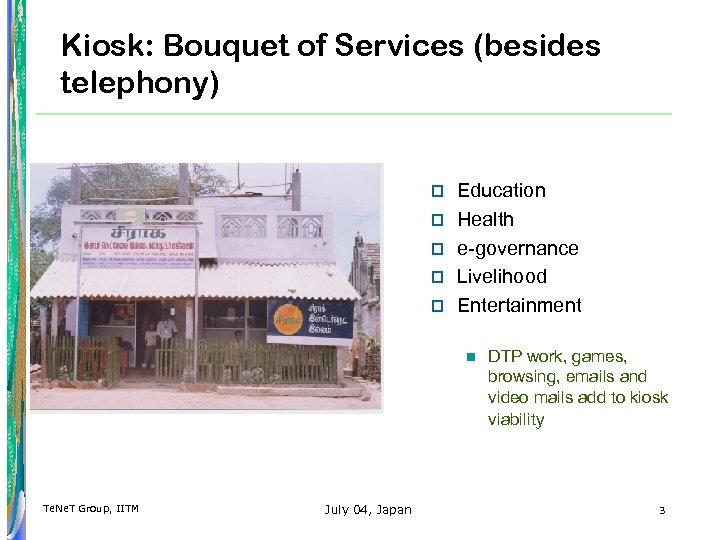 Kiosk: Bouquet of Services (besides telephony) p p p Education Health e-governance Livelihood Entertainment