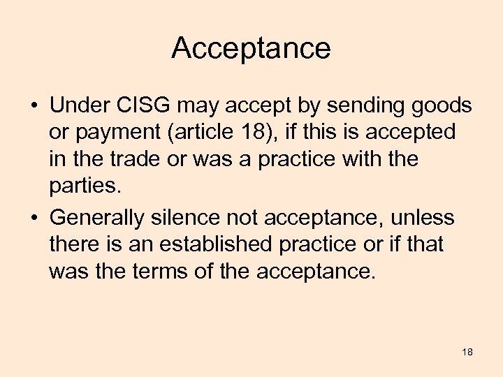 Acceptance • Under CISG may accept by sending goods or payment (article 18), if