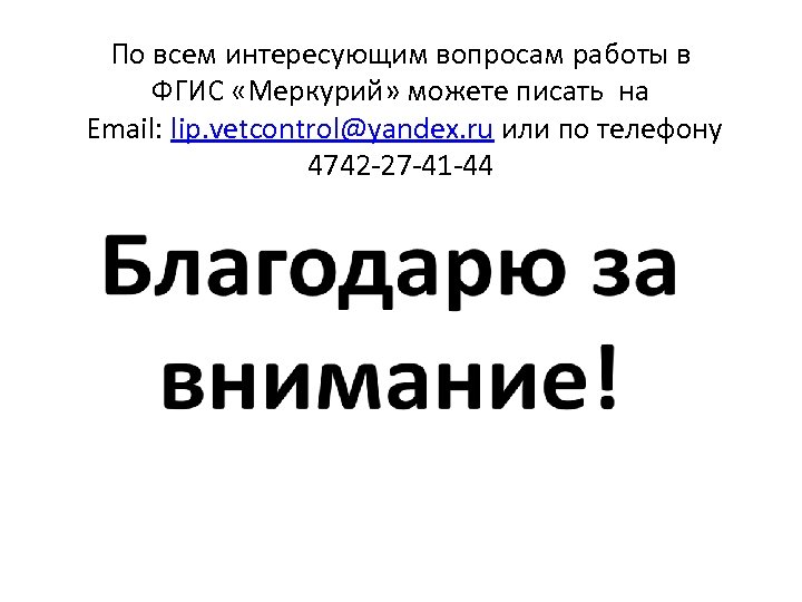 По всем интересующим вопросам работы в ФГИС «Меркурий» можете писать на Email: lip. vetcontrol@yandex.
