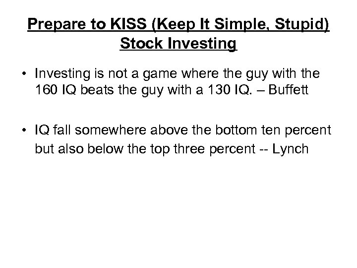 Prepare to KISS (Keep It Simple, Stupid) Stock Investing • Investing is not a