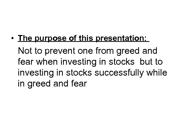  • The purpose of this presentation: Not to prevent one from greed and