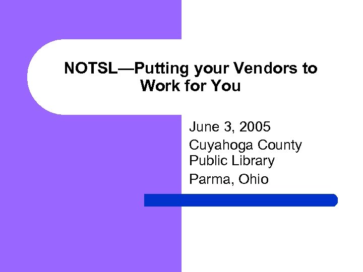 NOTSL—Putting your Vendors to Work for You June 3, 2005 Cuyahoga County Public Library