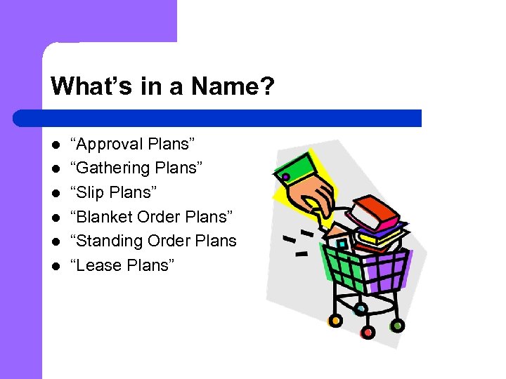 What’s in a Name? l l l “Approval Plans” “Gathering Plans” “Slip Plans” “Blanket