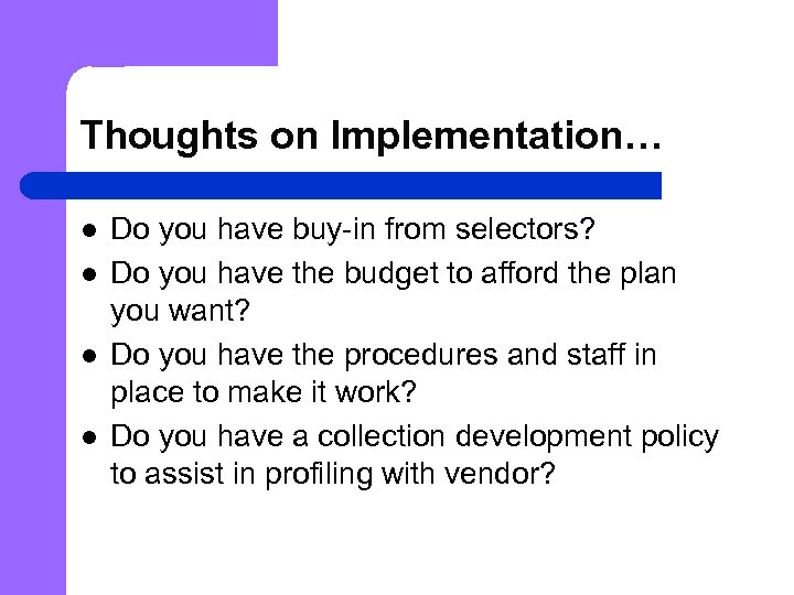 Thoughts on Implementation… l l Do you have buy-in from selectors? Do you have