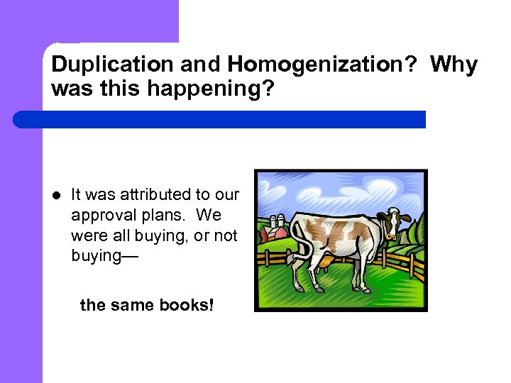 Duplication and Homogenization? Why was this happening? l It was attributed to our approval