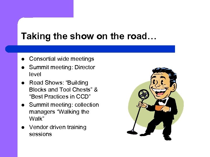 Taking the show on the road… l l l Consortial wide meetings Summit meeting: