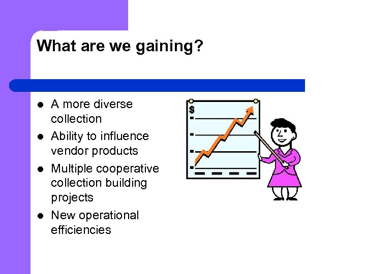 What are we gaining? l l A more diverse collection Ability to influence vendor