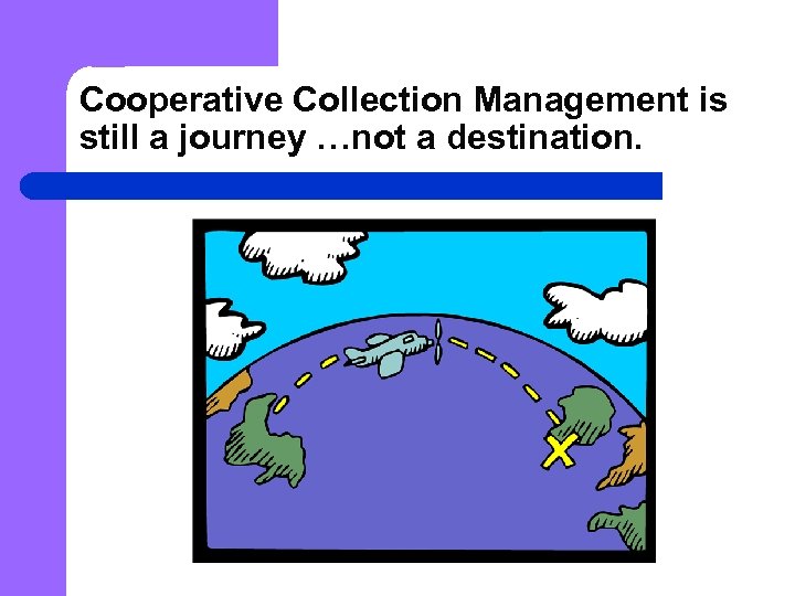 Cooperative Collection Management is still a journey …not a destination. 