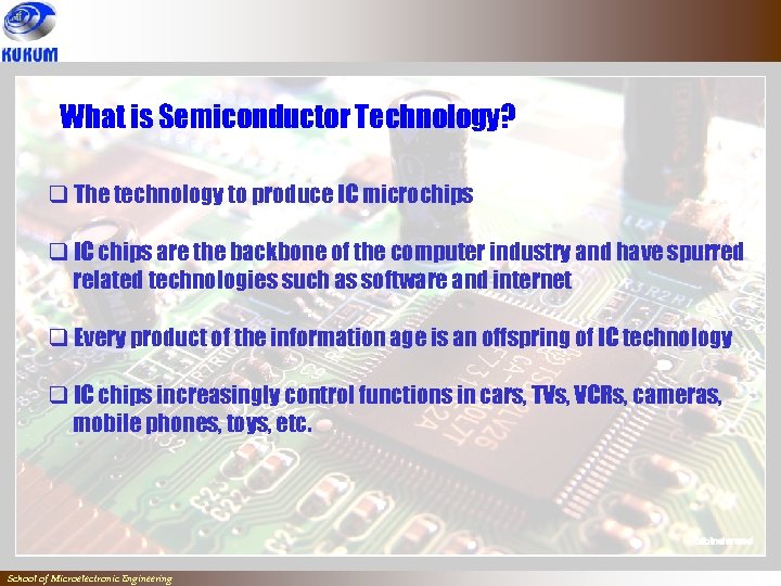 What is Semiconductor Technology? q The technology to produce IC microchips q IC chips