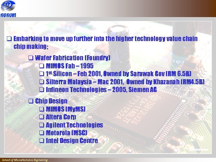 q Embarking to move up further into the higher technology value chain chip making;