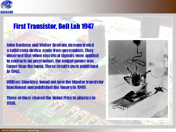 First Transistor, Bell Lab 1947 John Bardeen and Walter Brattain, demonstrated a solid state