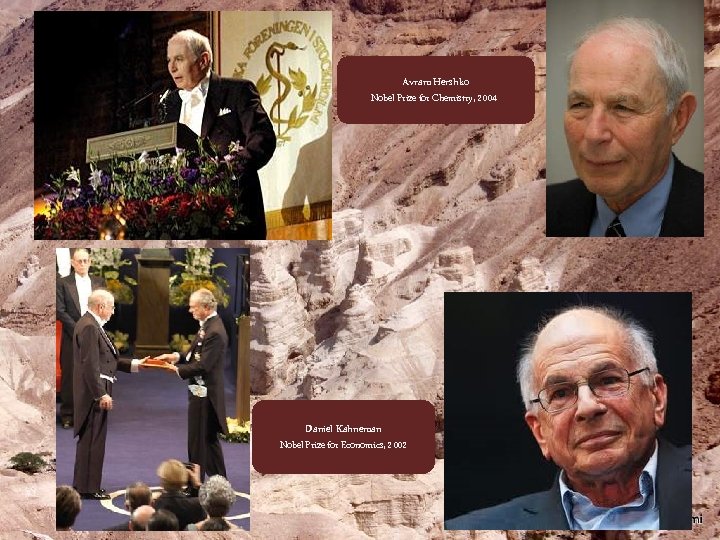 Avram Hershko Nobel Prize for Chemistry, 2004 Daniel Kahneman Nobel Prize for Economics, 2002