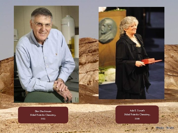 Dan Shechtman Nobel Prize for Chemistry, 2011 Ada E. Yonath Nobel Prize for Chemistry,