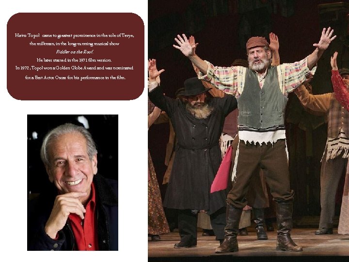 Haim Topol came to greatest prominence in the role of Tevye, the milkman, in