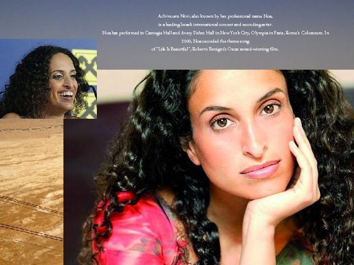 Achinoam Nini, also known by her professional name Noa, is a leading Israeli international