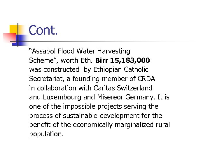 Cont. “Assabol Flood Water Harvesting Scheme”, worth Eth. Birr 15, 183, 000 was constructed
