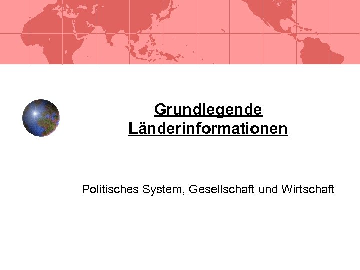 Grundlegende Länderinformationen Politisches System, Gesellschaft und Wirtschaft 