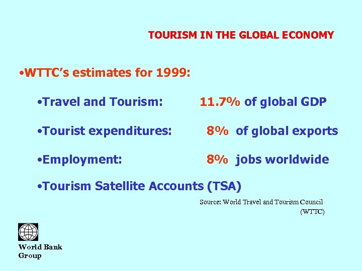 TOURISM IN THE GLOBAL ECONOMY • WTTC’s estimates for 1999: • Travel and Tourism: