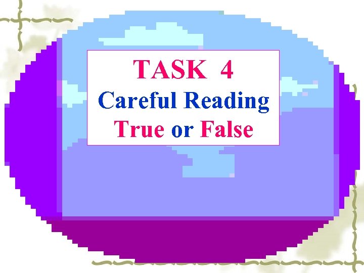 TASK 4 Careful Reading True or False 