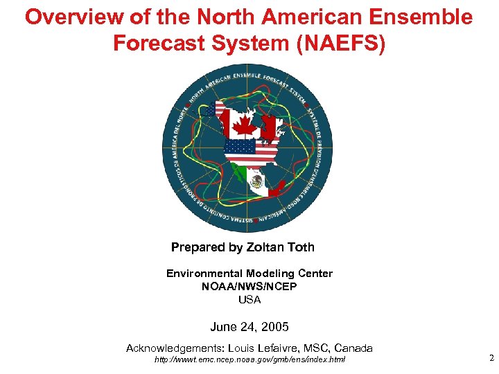 Overview of the North American Ensemble Forecast System (NAEFS) Prepared by Zoltan Toth Environmental