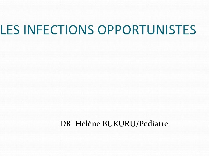 LES INFECTIONS OPPORTUNISTES DR Hélène BUKURU/Pédiatre 1 