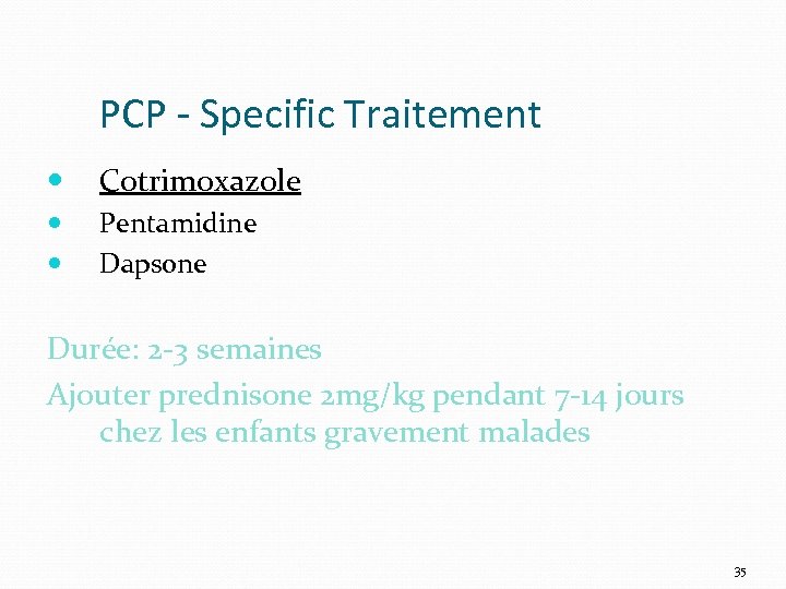 PCP - Specific Traitement Cotrimoxazole Pentamidine Dapsone Durée: 2 -3 semaines Ajouter prednisone 2