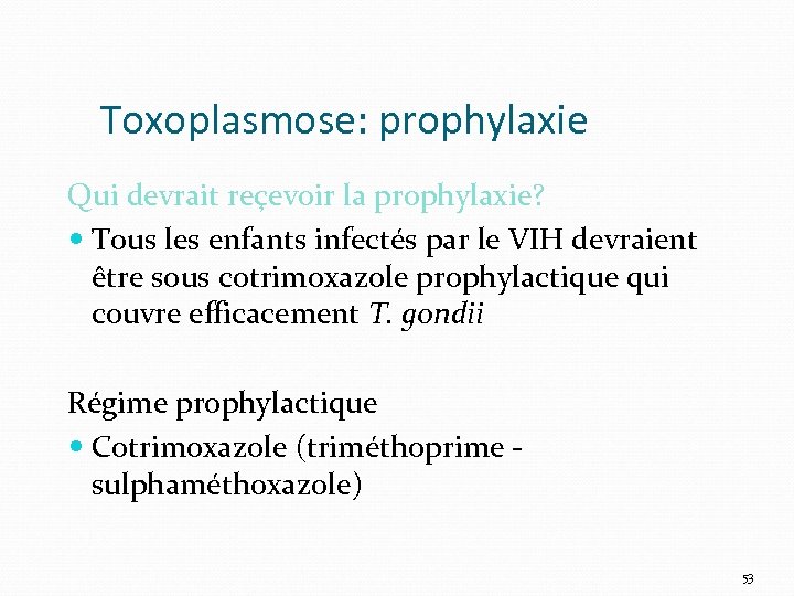 Toxoplasmose: prophylaxie Qui devrait reçevoir la prophylaxie? Tous les enfants infectés par le VIH