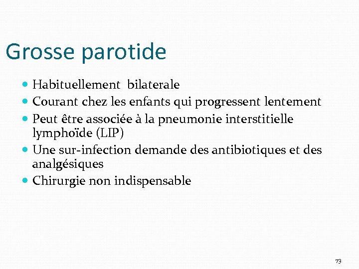 Grosse parotide Habituellement bilaterale Courant chez les enfants qui progressent lentement Peut être associée
