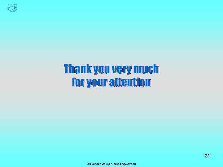 Thank you very much for your attention 23 Alexander Zalogin, zalogin@ccve. ru 