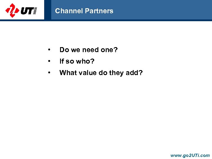 Channel Partners • Do we need one? • If so who? • What value
