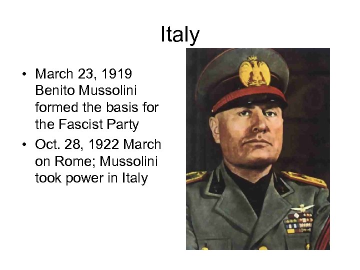 Italy • March 23, 1919 Benito Mussolini formed the basis for the Fascist Party