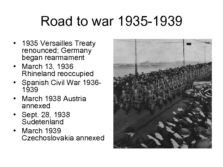 Road to war 1935 -1939 • 1935 Versailles Treaty renounced; Germany began rearmament •