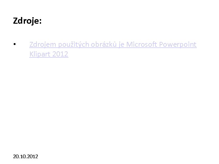 Zdroje: • Zdrojem použitých obrázků je Microsoft Powerpoint Klipart 2012 20. 10. 2012 