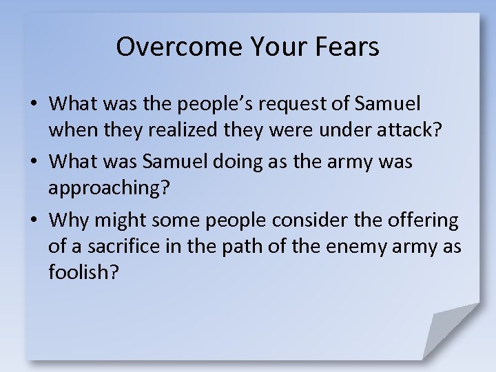 Overcome Your Fears • What was the people’s request of Samuel when they realized