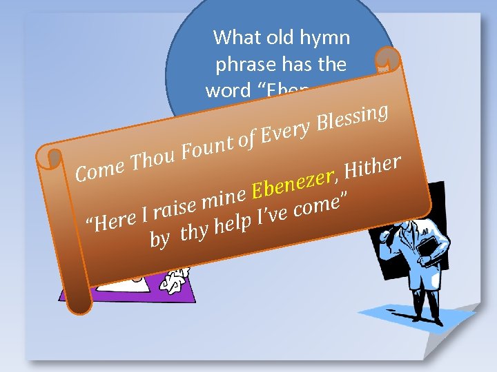 What old hymn phrase has the word “Ebenezer” in it? y Blessing f Ever