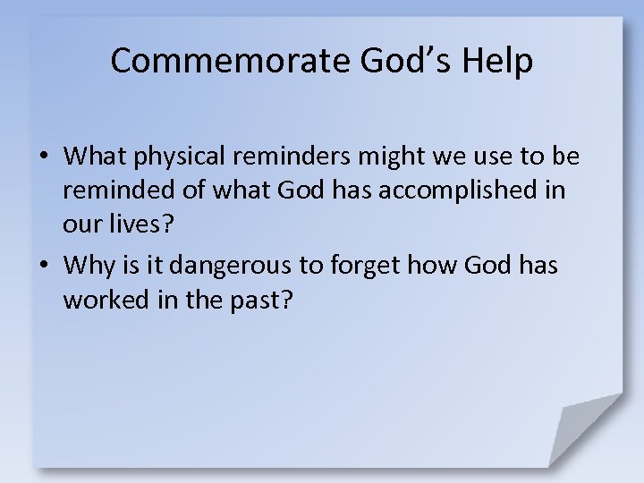 Commemorate God’s Help • What physical reminders might we use to be reminded of