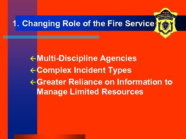 1. Changing Role of the Fire Service ß Multi-Discipline Agencies ß Complex Incident Types