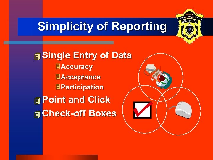 Simplicity of Reporting 4 Single Entry of Data 3 Accuracy 3 Acceptance 3 Participation