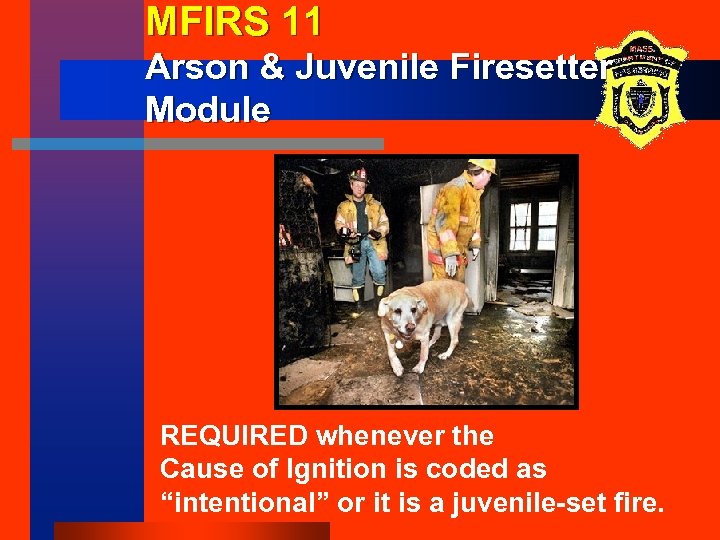 MFIRS 11 Arson & Juvenile Firesetter Module REQUIRED whenever the Cause of Ignition is