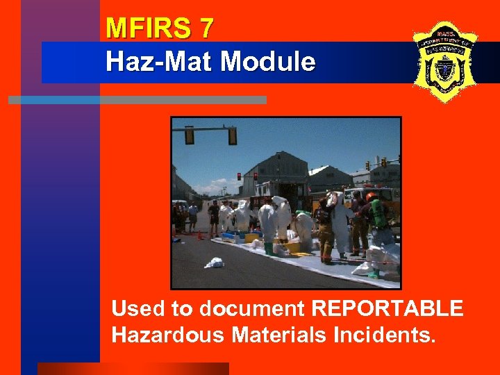 MFIRS 7 Haz-Mat Module Used to document REPORTABLE Hazardous Materials Incidents. 