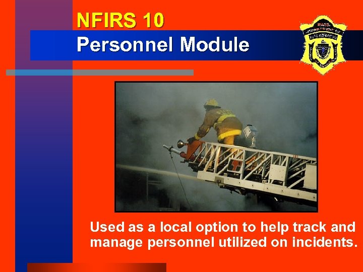NFIRS 10 Personnel Module Used as a local option to help track and manage