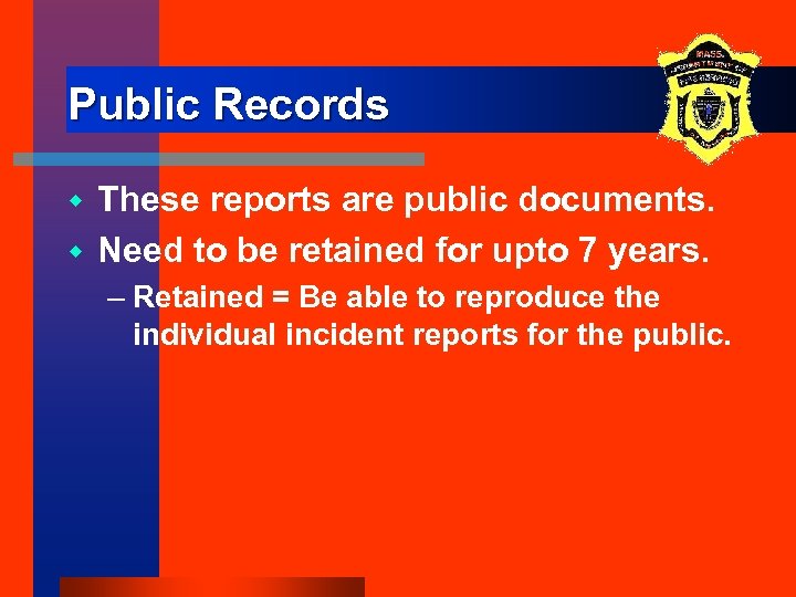 Public Records These reports are public documents. w Need to be retained for upto