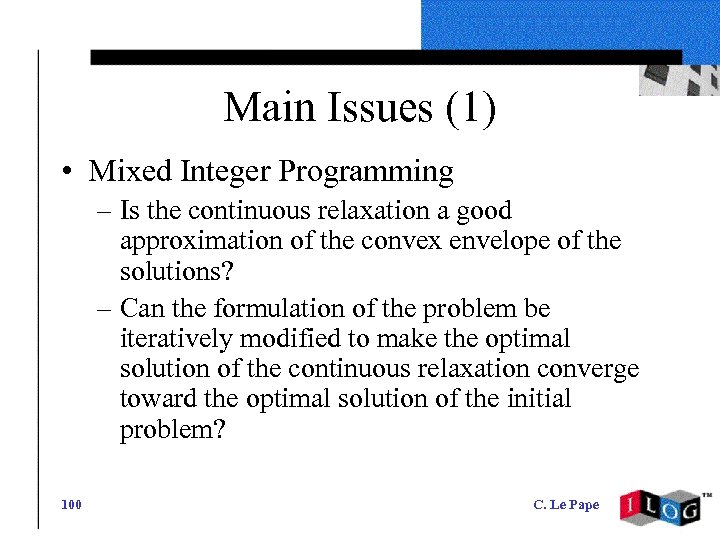 Main Issues (1) • Mixed Integer Programming – Is the continuous relaxation a good